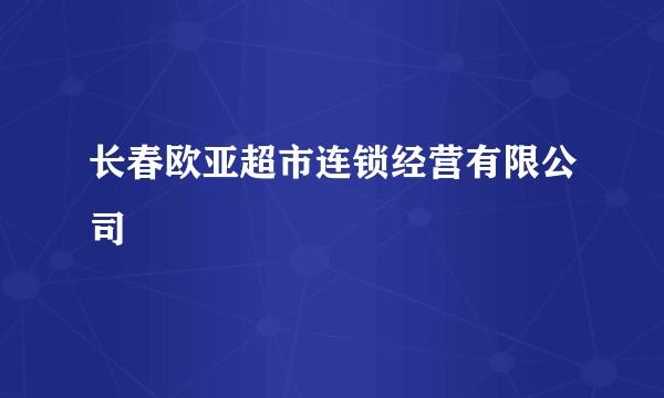 长春欧亚超市连锁经营有限公司