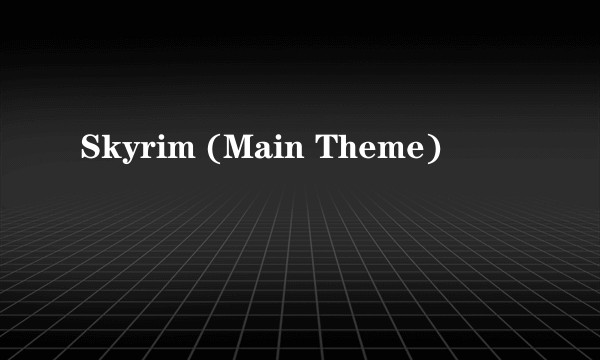 Skyrim (Main Theme)