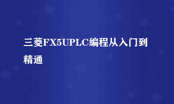 三菱FX5UPLC编程从入门到精通