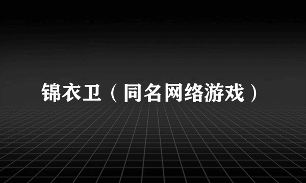 锦衣卫（同名网络游戏）
