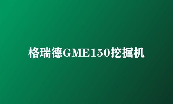 格瑞德GME150挖掘机