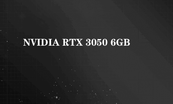 NVIDIA RTX 3050 6GB