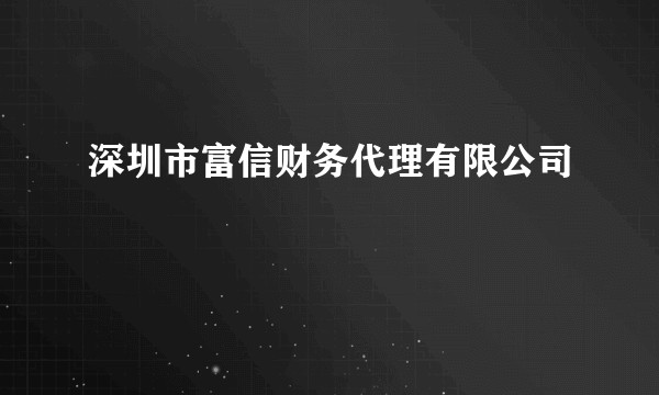 深圳市富信财务代理有限公司
