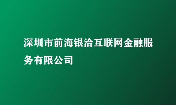 深圳市前海银洽互联网金融服务有限公司