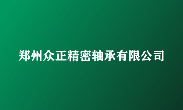郑州众正精密轴承有限公司