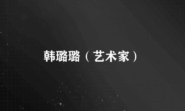 韩璐璐（艺术家）