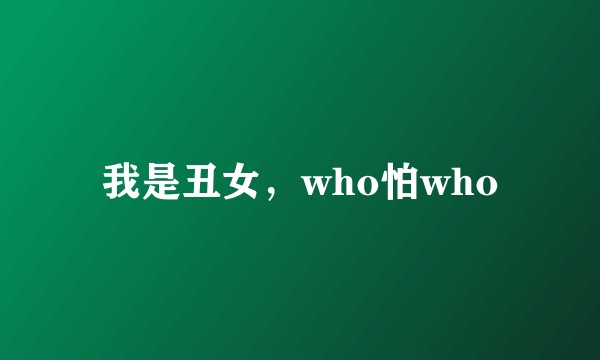 我是丑女,who怕who