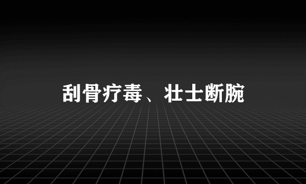 刮骨疗毒、壮士断腕