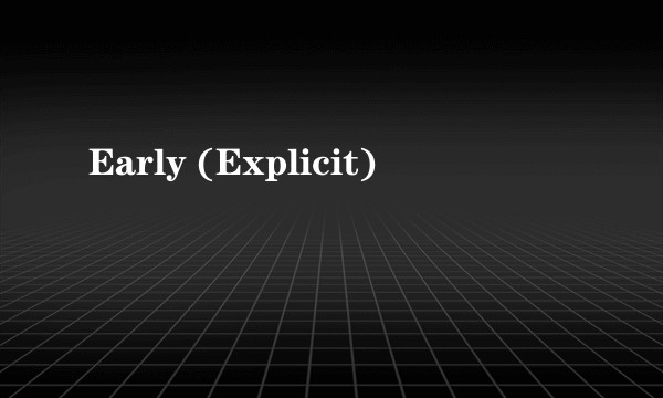 Early (Explicit)