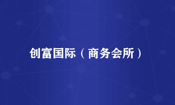 创富国际（商务会所）
