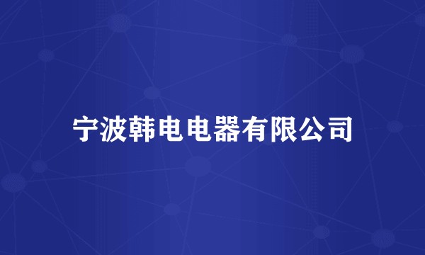 宁波韩电电器有限公司
