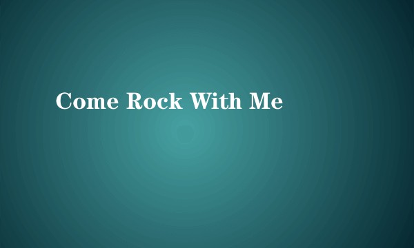 Come Rock With Me