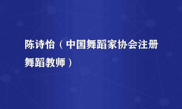 陈诗怡(中国舞蹈家协会注册舞蹈教师)