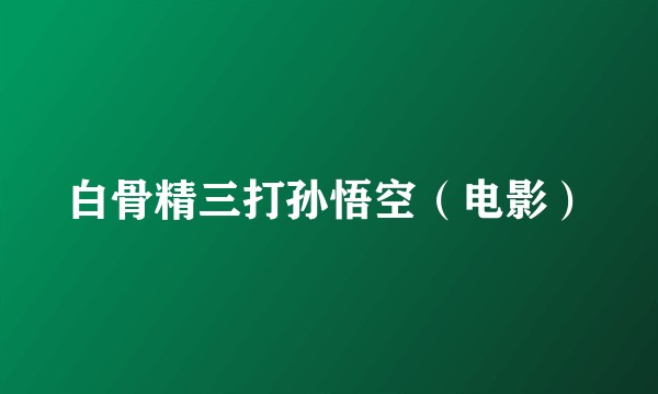 白骨精三打孙悟空（电影）