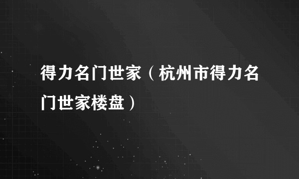 得力名门世家（杭州市得力名门世家楼盘）