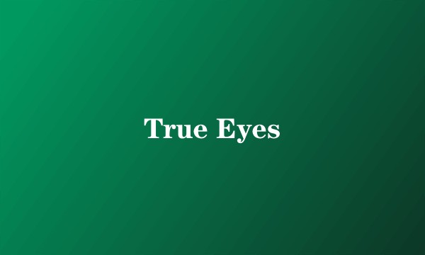 True Eyes