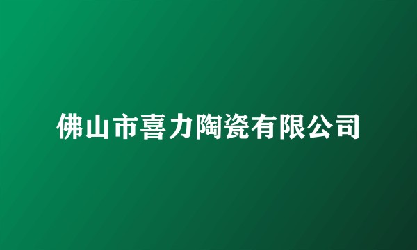 佛山市喜力陶瓷有限公司