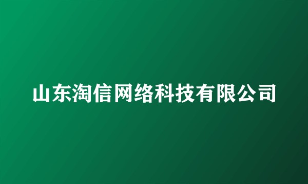 山东淘信网络科技有限公司