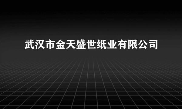 武汉市金天盛世纸业有限公司