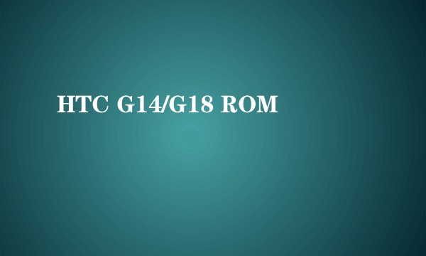 HTC G14/G18 ROM