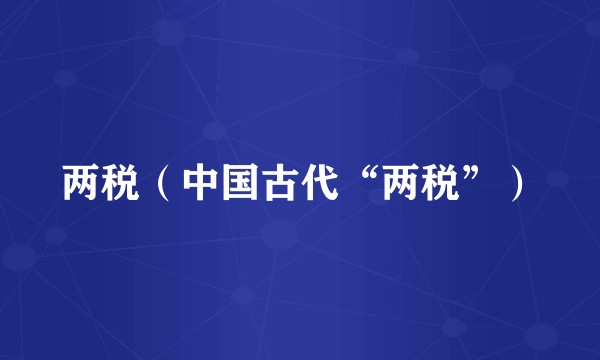 两税（中国古代“两税”）