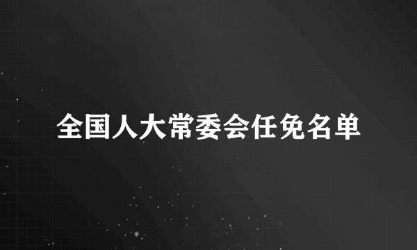 全国人大常委会任免名单