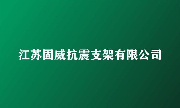 江苏固威抗震支架有限公司