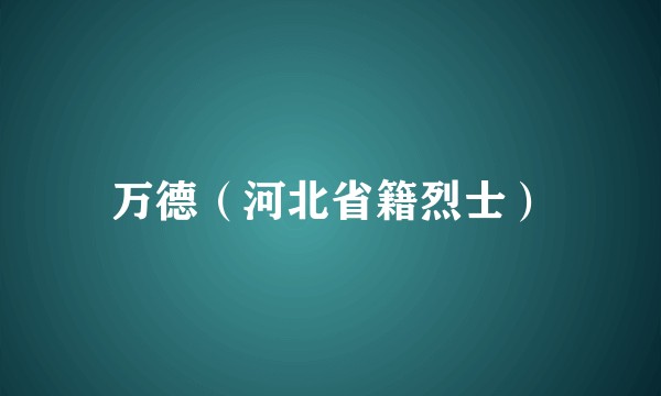 万德（河北省籍烈士）