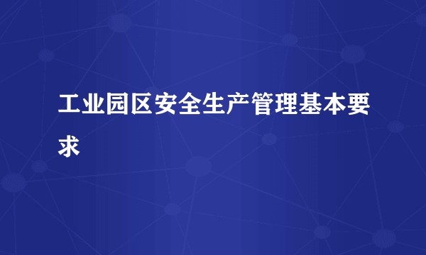 工业园区安全生产管理基本要求