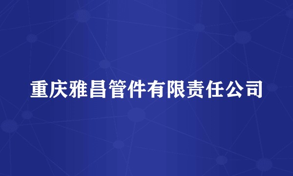 重庆雅昌管件有限责任公司