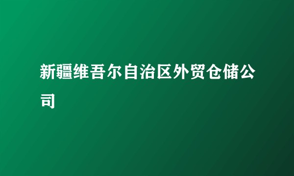 新疆维吾尔自治区外贸仓储公司