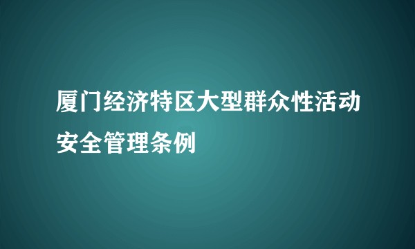 厦门经济特区大型群众性活动安全管理条例