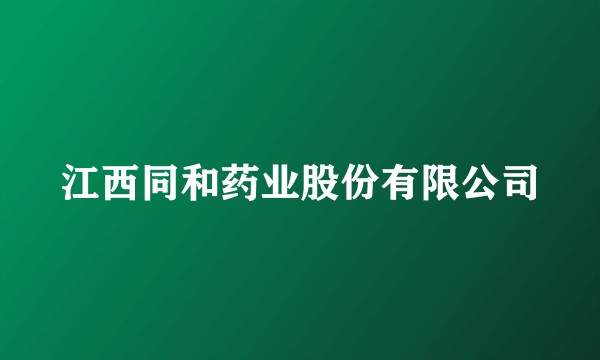 江西同和药业股份有限公司