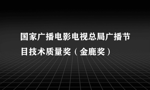 国家广播电影电视总局广播节目技术质量奖（金鹿奖）