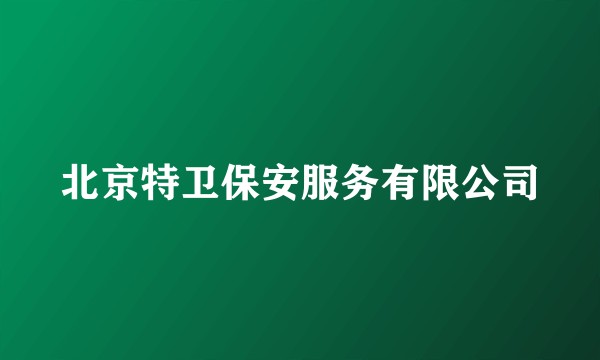 北京特卫保安服务有限公司