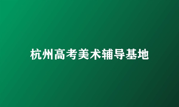 杭州高考美术辅导基地