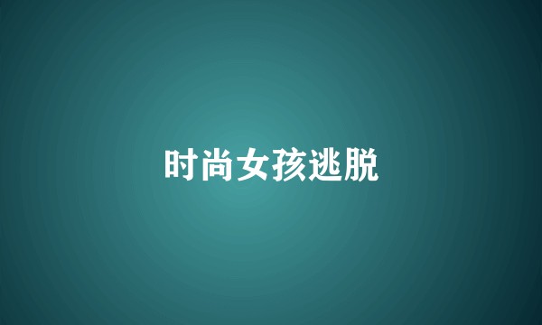 时尚女孩逃脱