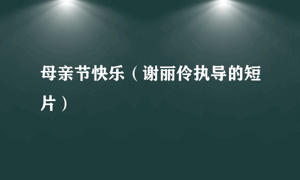 母亲节快乐(谢丽伶执导的短片)