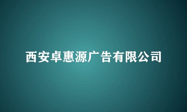 西安卓惠源广告有限公司