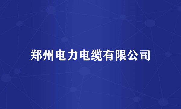 郑州电力电缆有限公司