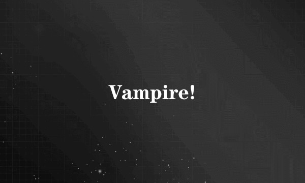 Vampire!