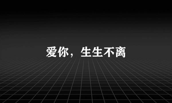 爱你，生生不离