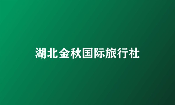 湖北金秋国际旅行社