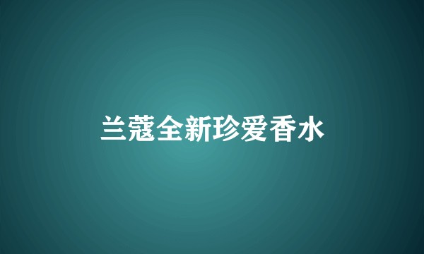 兰蔻全新珍爱香水