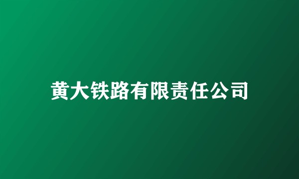黄大铁路有限责任公司