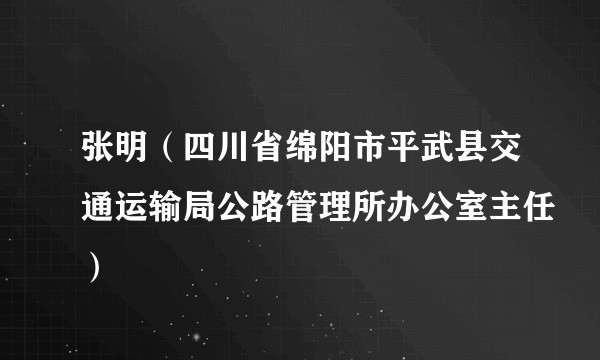张明（四川省绵阳市平武县交通运输局公路管理所办公室主任）