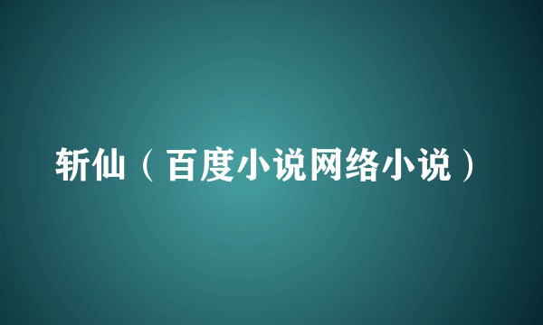 斩仙(百度小说网络小说)