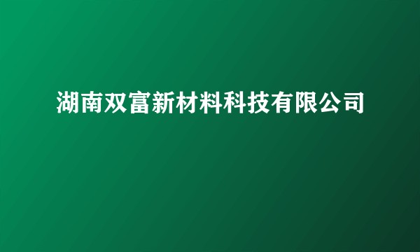 湖南双富新材料科技有限公司