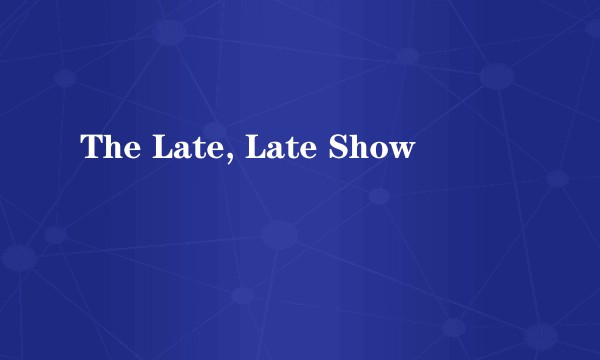 The Late, Late Show