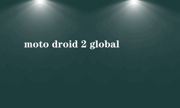 moto droid 2 global